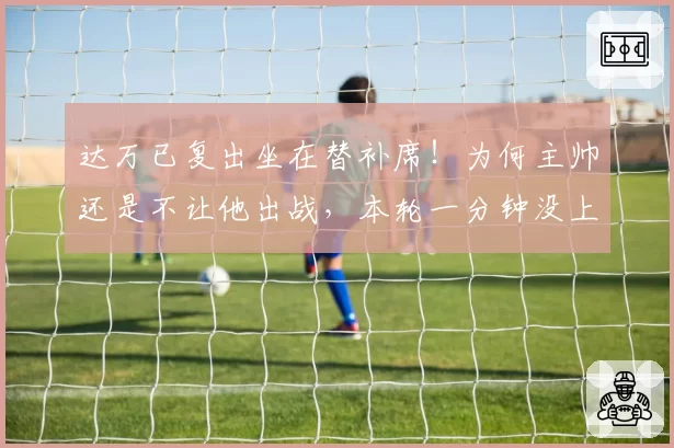 达万已复出坐在替补席!为何主帅还是不让他出战,本轮一分钟没上