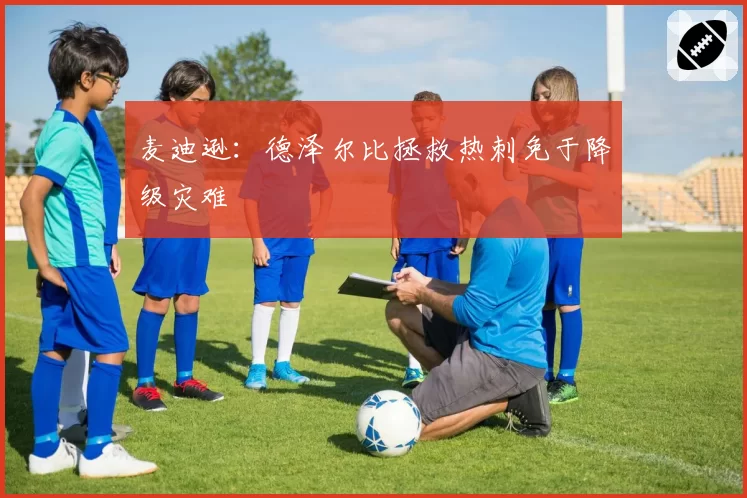 麦迪逊：德泽尔比拯救热刺免于降级灾难